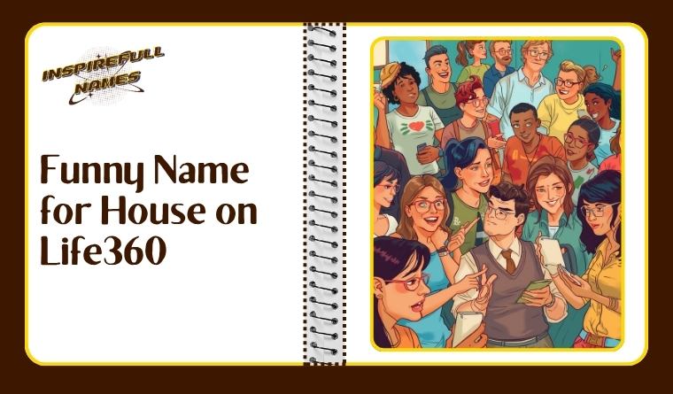 Funny Name for House on Life360